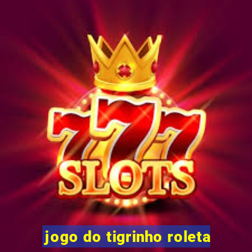 jogo do tigrinho roleta